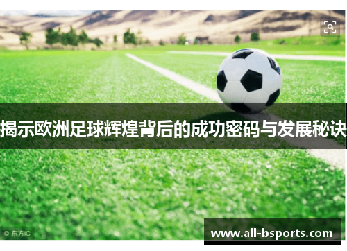 揭示欧洲足球辉煌背后的成功密码与发展秘诀