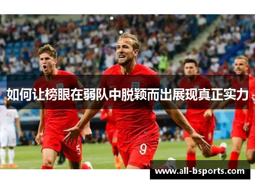 如何让榜眼在弱队中脱颖而出展现真正实力