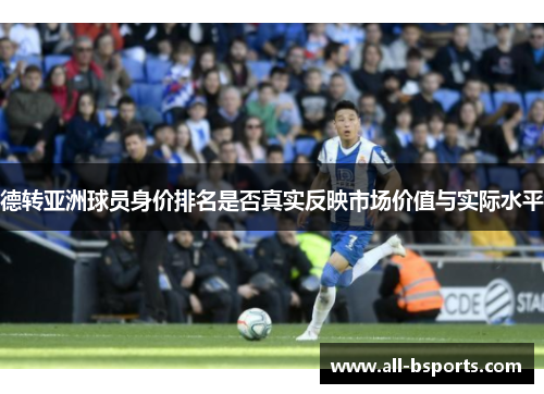 德转亚洲球员身价排名是否真实反映市场价值与实际水平