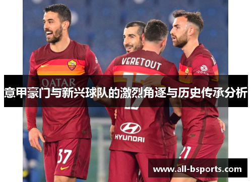 意甲豪门与新兴球队的激烈角逐与历史传承分析