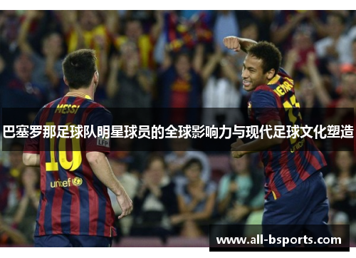 巴塞罗那足球队明星球员的全球影响力与现代足球文化塑造