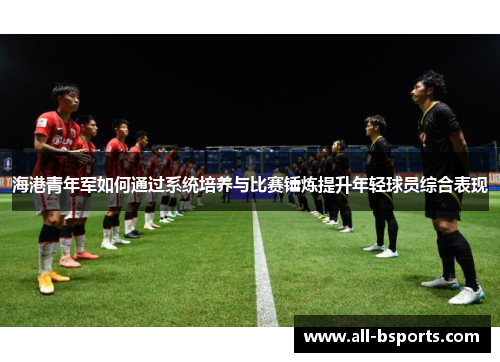 海港青年军如何通过系统培养与比赛锤炼提升年轻球员综合表现