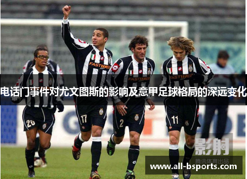 电话门事件对尤文图斯的影响及意甲足球格局的深远变化