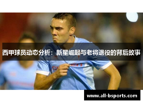 西甲球员动态分析：新星崛起与老将退役的背后故事