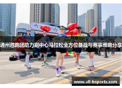 通州邀跑团助力副中心马拉松全方位备战与赛事策略分享