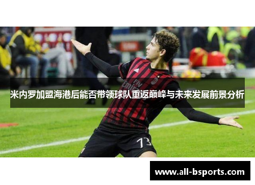 米内罗加盟海港后能否带领球队重返巅峰与未来发展前景分析