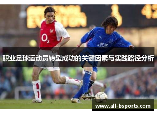 职业足球运动员转型成功的关键因素与实践路径分析 职业足球运动员转型成功的关键因素与实践路径分析