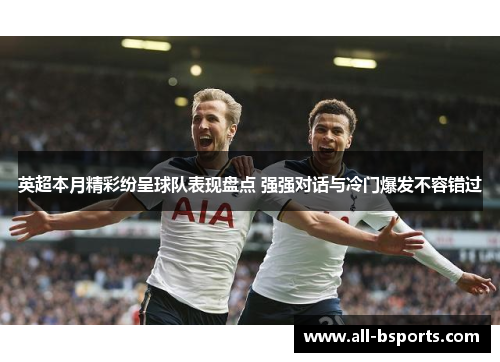 英超本月精彩纷呈球队表现盘点 强强对话与冷门爆发不容错过